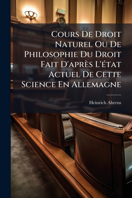Cours De Droit Naturel Ou De Philosophie Du Droit Fait D’après L’état Actuel De Cette Science En Allemagne