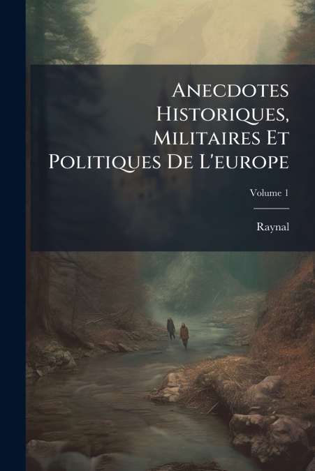 Anecdotes Historiques, Militaires Et Politiques De L’europe