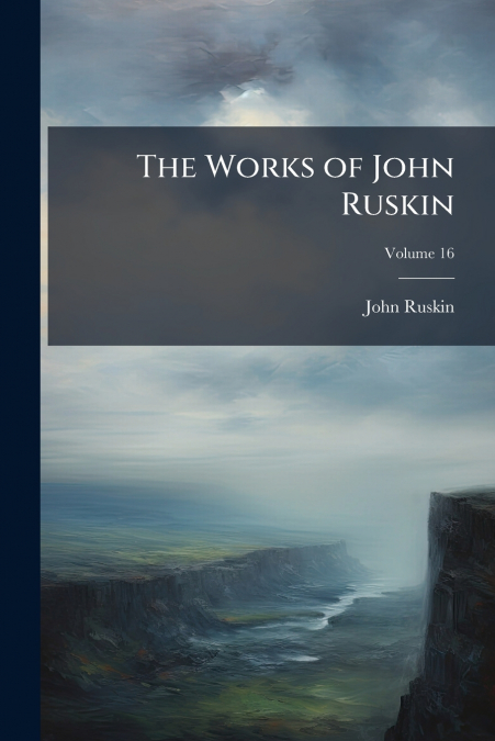 The Works of John Ruskin; Volume 16