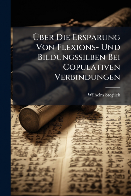 Über Die Ersparung Von Flexions- Und Bildungssilben Bei Copulativen Verbindungen
