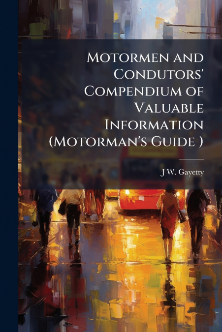 Motormen and Condutors’ Compendium of Valuable Information (Motorman’s Guide )