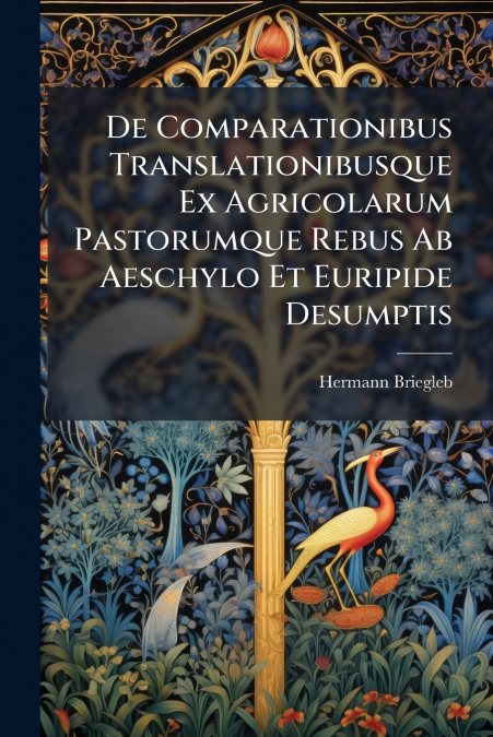 De Comparationibus Translationibusque Ex Agricolarum Pastorumque Rebus Ab Aeschylo Et Euripide Desumptis