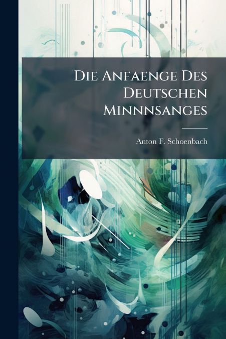 Die Anfaenge Des Deutschen Minnnsanges