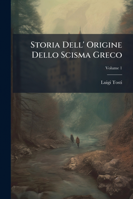 Storia Dell’ Origine Dello Scisma Greco; Volume 1