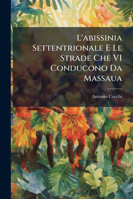 L’abissinia Settentrionale E Le Strade Che VI Conducono Da Massaua