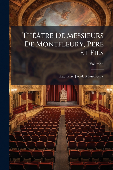 Théâtre De Messieurs De Montfleury, Père Et Fils; Volume 4
