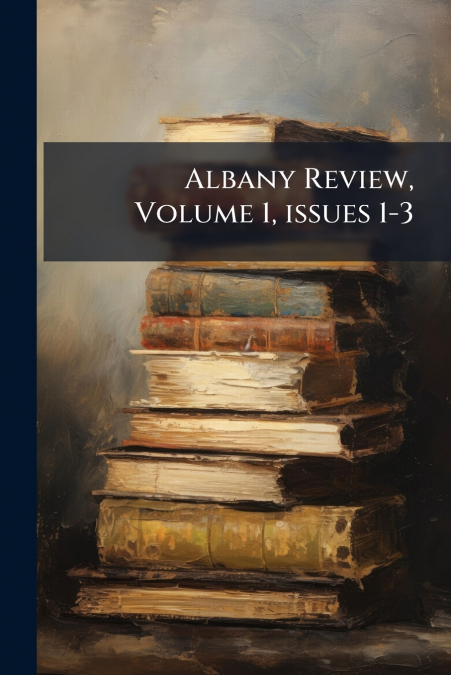 Albany Review, Volume 1, issues 1-3