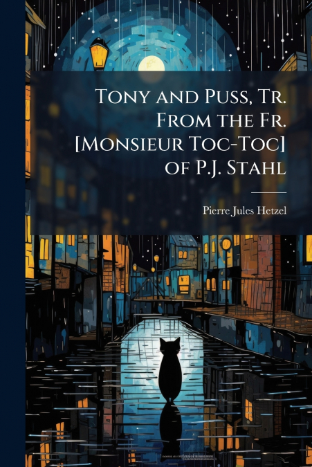 Tony and Puss, Tr. From the Fr. [Monsieur Toc-Toc] of P.J. Stahl