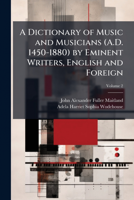 A Dictionary of Music and Musicians (A.D. 1450-1880) by Eminent Writers, English and Foreign; Volume 2