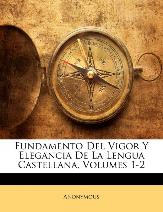 Fundamento Del Vigor Y Elegancia De La Lengua Castellana, Volumes 1-2