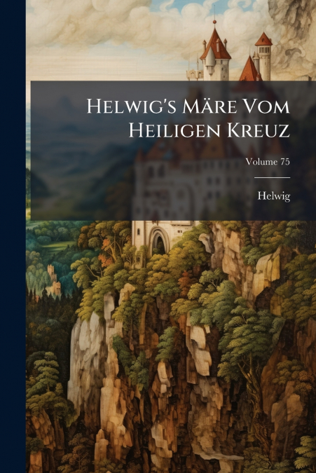 Helwig’s Märe Vom Heiligen Kreuz