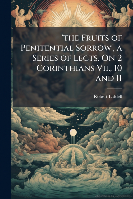 ’the Fruits of Penitential Sorrow’, a Series of Lects. On 2 Corinthians Vii., 10 and 11