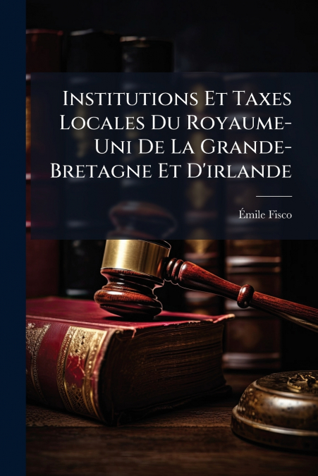Institutions Et Taxes Locales Du Royaume-Uni De La Grande-Bretagne Et D’irlande