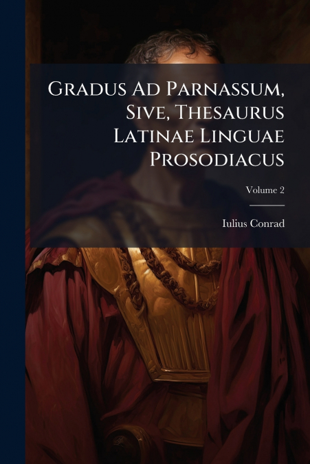 Gradus Ad Parnassum, Sive, Thesaurus Latinae Linguae Prosodiacus; Volume 2