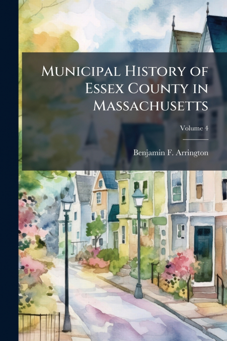 Municipal History of Essex County in Massachusetts; Volume 4