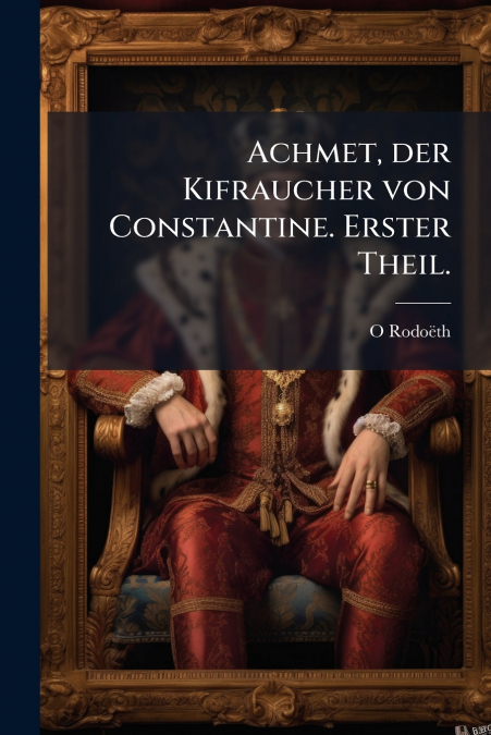 Achmet, der Kifraucher von Constantine. Erster Theil.