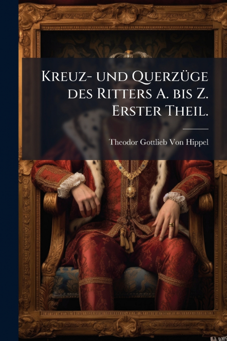 Kreuz- und Querzüge des Ritters A. bis Z. Erster Theil.