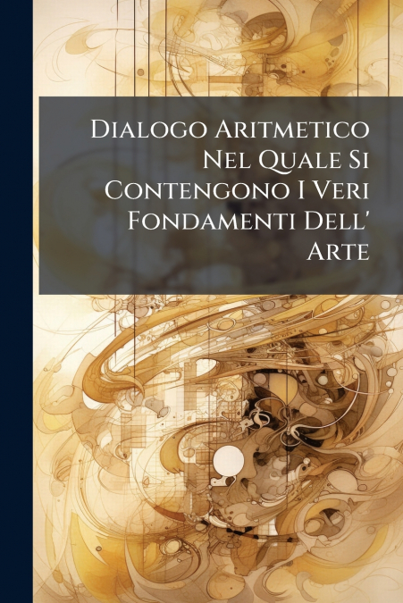 Dialogo Aritmetico Nel Quale Si Contengono I Veri Fondamenti Dell’ Arte