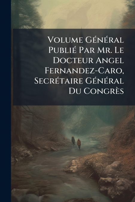 Volume Général Publié Par Mr. Le Docteur Angel Fernandez-Caro, Secrétaire Général Du Congrès