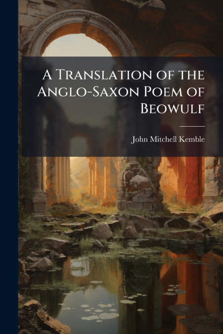 A Translation of the Anglo-Saxon Poem of Beowulf