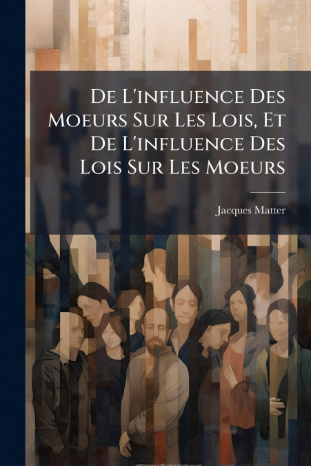 De L’influence Des Moeurs Sur Les Lois, Et De L’influence Des Lois Sur Les Moeurs