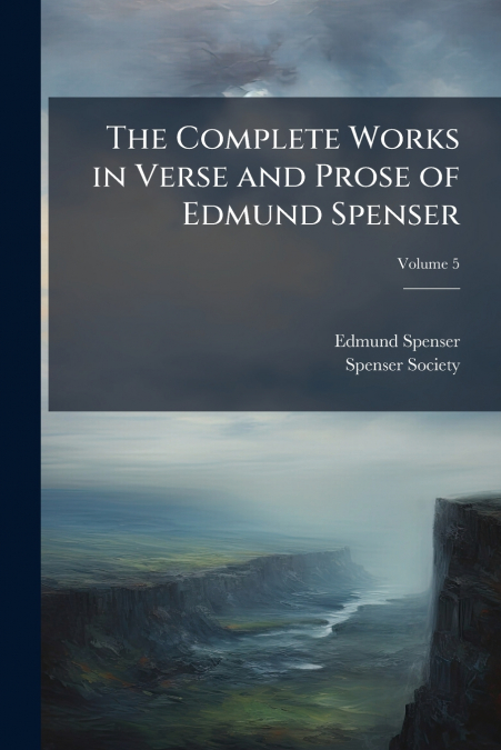 The Complete Works in Verse and Prose of Edmund Spenser; Volume 5