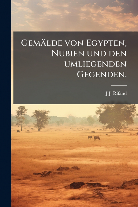 Gemälde von Egypten, Nubien und den umliegenden Gegenden.