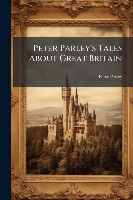 Peter Parley’s Tales About Great Britain