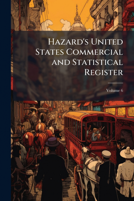 Hazard’s United States Commercial and Statistical Register; Volume 6