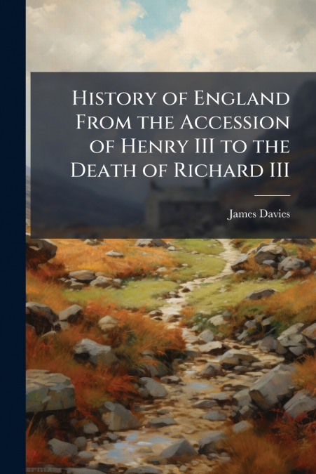 History of England From the Accession of Henry III to the Death of Richard III