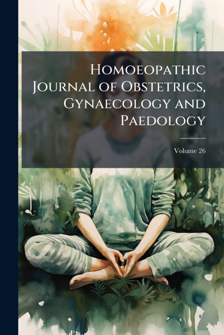 Homoeopathic Journal of Obstetrics, Gynaecology and Paedology; Volume 26