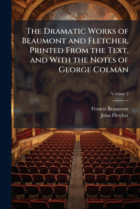 The Dramatic Works of Beaumont and Fletcher, Printed From the Text, and With the Notes of George Colman; Volume 2