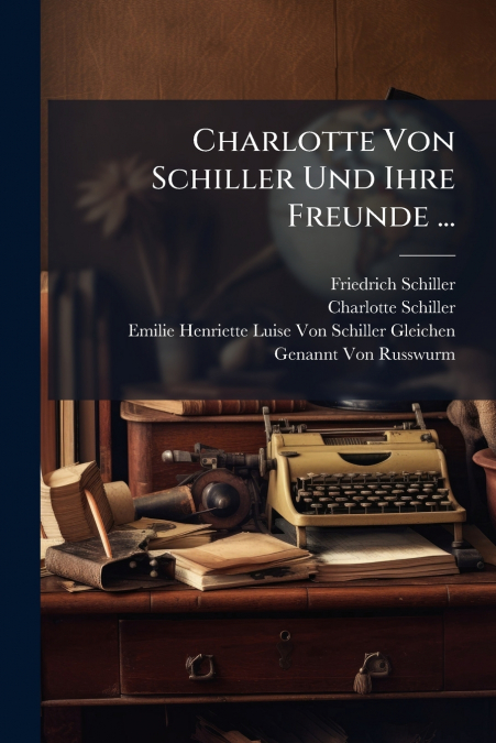 Charlotte Von Schiller Und Ihre Freunde ...