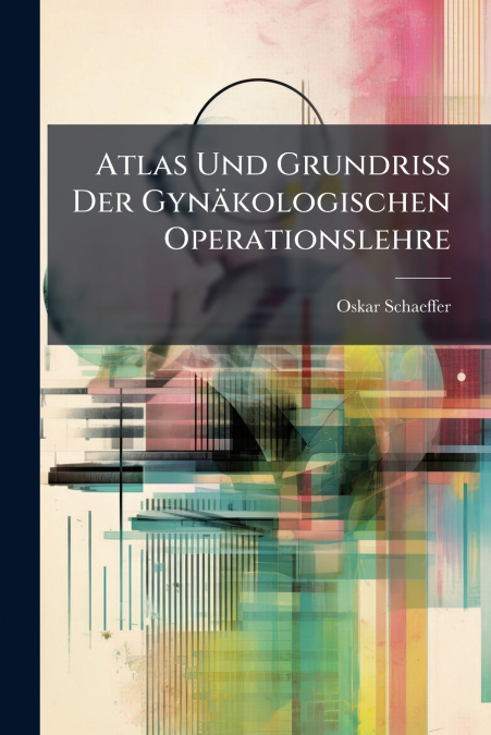 Atlas Und Grundriss Der Gynäkologischen Operationslehre