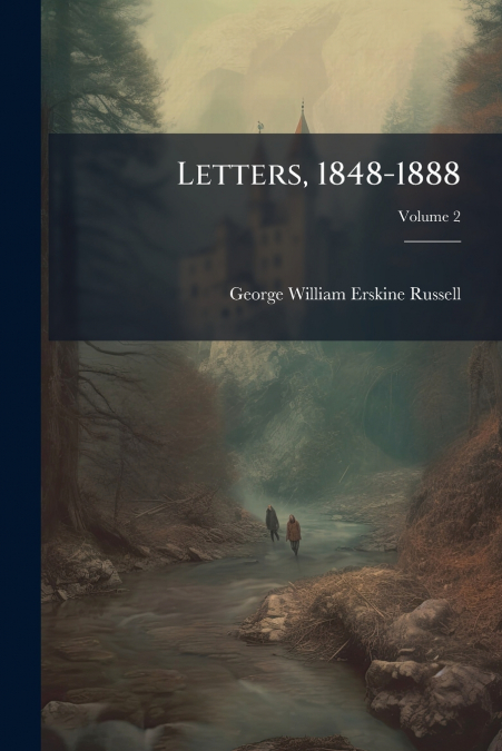 Letters, 1848-1888; Volume 2