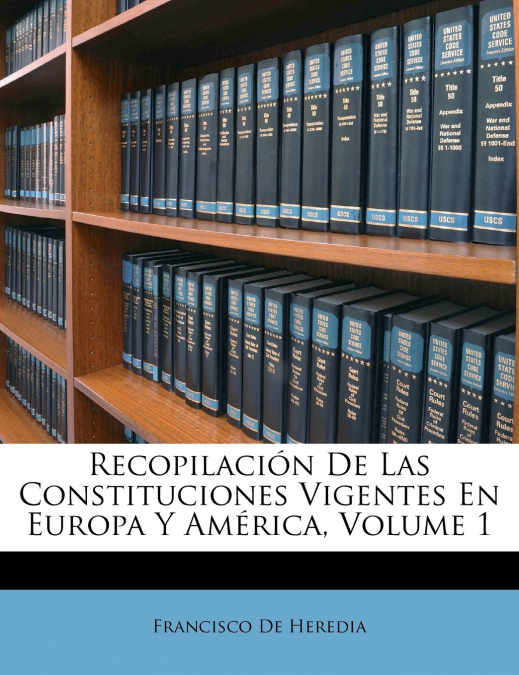 Recopilación De Las Constituciones Vigentes En Europa Y América; Volume 1