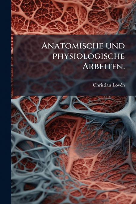 Anatomische und physiologische Arbeiten.
