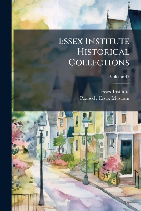 Essex Institute Historical Collections; Volume 42