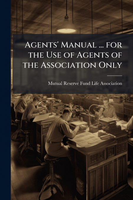 Agents’ Manual ... for the Use of Agents of the Association Only