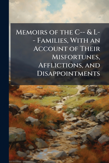 Memoirs of the C-- & L-- Families, With an Account of Their Misfortunes, Afflictions, and Disappointments