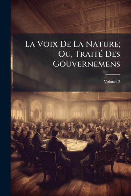 La Voix De La Nature; Ou, Traité Des Gouvernemens; Volume 3
