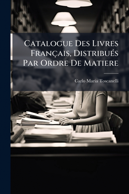 Catalogue Des Livres Français, Distribués Par Ordre De Matiere