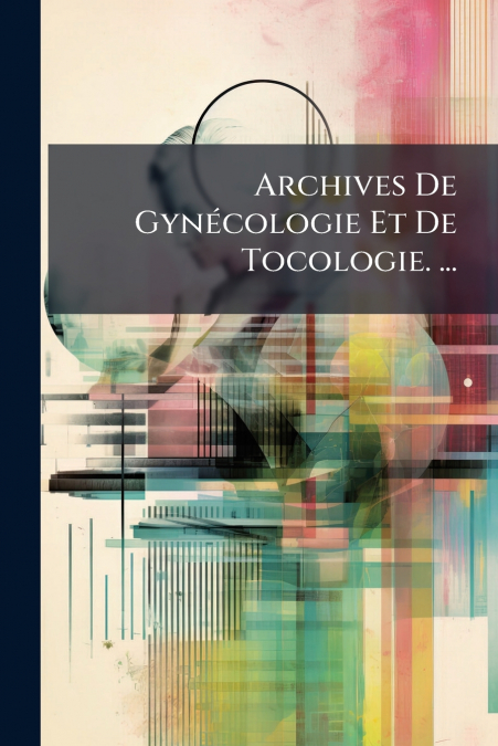 Archives De Gynécologie Et De Tocologie. ...