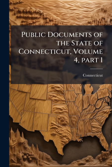 Public Documents of the State of Connecticut, Volume 4, part 1
