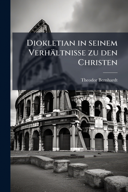 Diokletian in seinem Verhältnisse zu den Christen