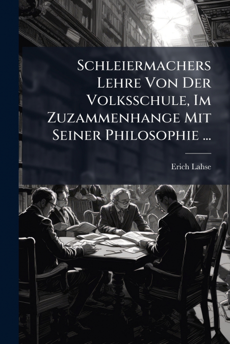 Schleiermachers Lehre Von Der Volksschule, Im Zuzammenhange Mit Seiner Philosophie ...