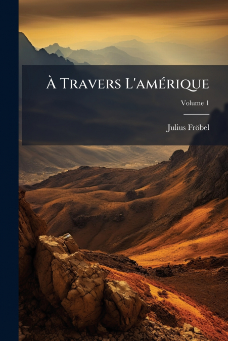 À Travers L’amérique; Volume 1