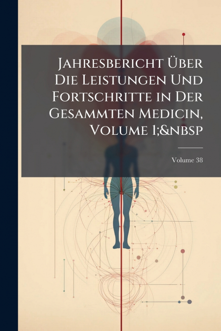 Jahresbericht Über Die Leistungen Und Fortschritte in Der Gesammten Medicin, Volume 1;  Volume 38