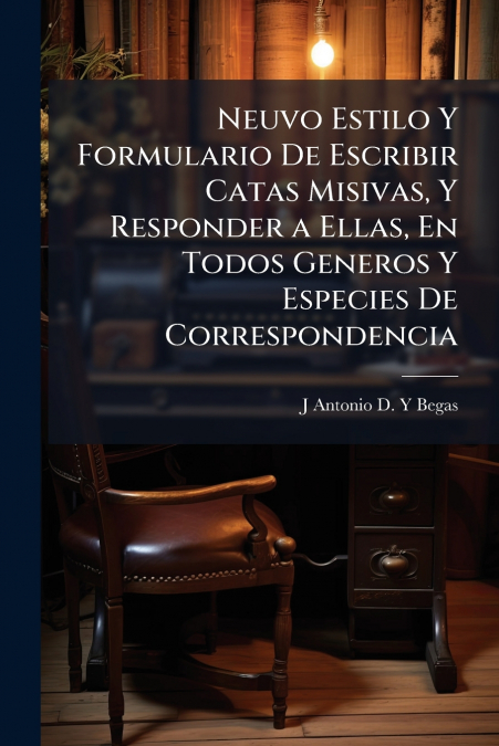 Neuvo Estilo Y Formulario De Escribir Catas Misivas, Y Responder a Ellas, En Todos Generos Y Especies De Correspondencia