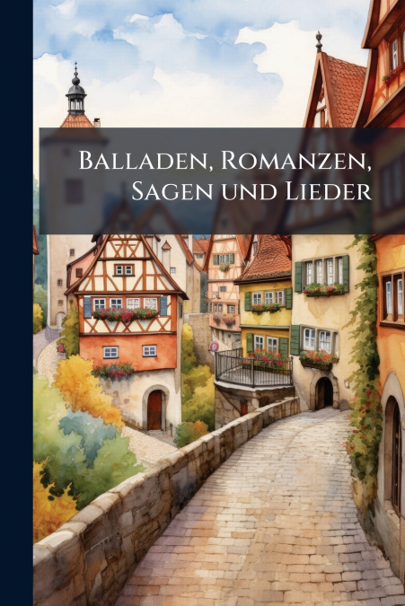 Balladen, Romanzen, Sagen und Lieder